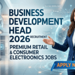 Business Development Head Recruitment 2026 Premium Retail & Consumer Electronics Jobs